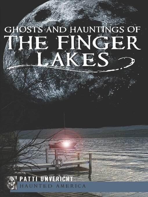 Title details for Ghosts and Hauntings of the Finger Lakes by Patti Unvericht - Available